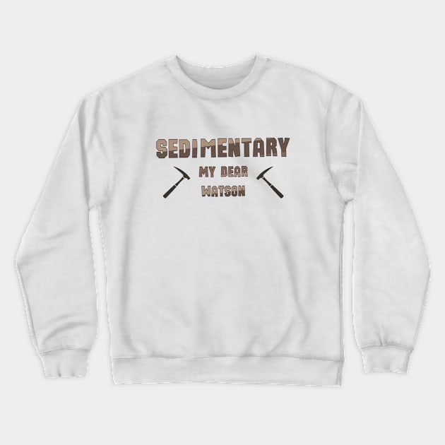 Sedementary My Dear Watson, sticker for geologists Crewneck Sweatshirt by Bushmonkey140